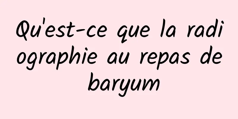 Qu'est-ce que la radiographie au repas de baryum