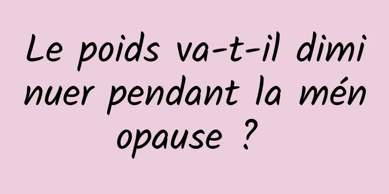 Le poids va-t-il diminuer pendant la ménopause ? 