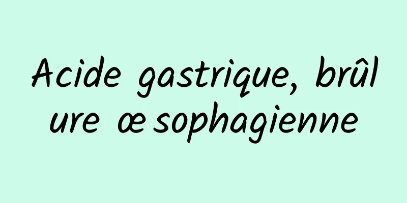 Acide gastrique, brûlure œsophagienne