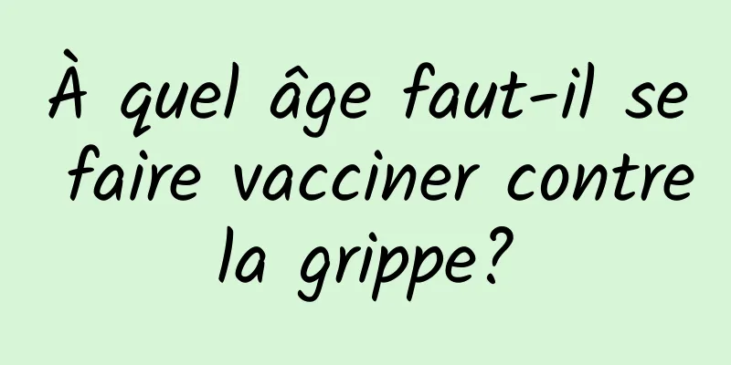 À quel âge faut-il se faire vacciner contre la grippe? 