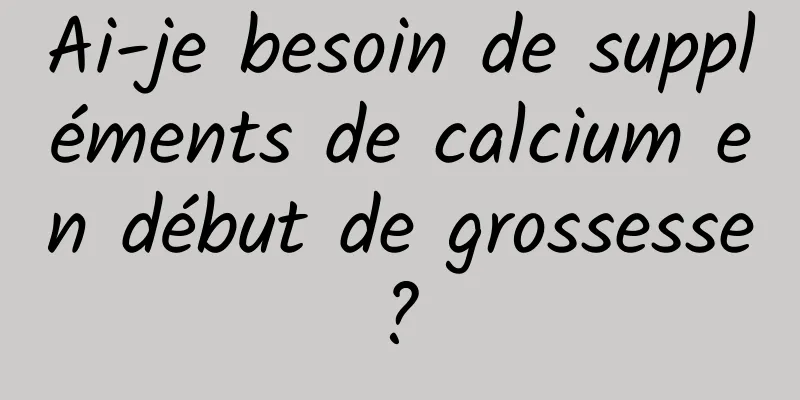Ai-je besoin de suppléments de calcium en début de grossesse ? 
