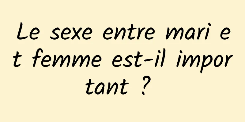 Le sexe entre mari et femme est-il important ? 