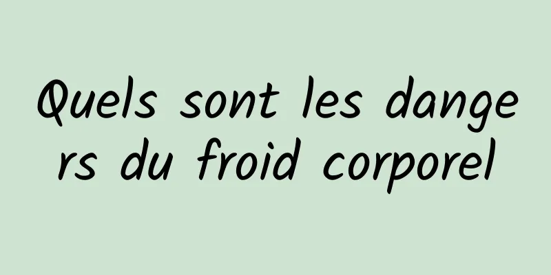 Quels sont les dangers du froid corporel