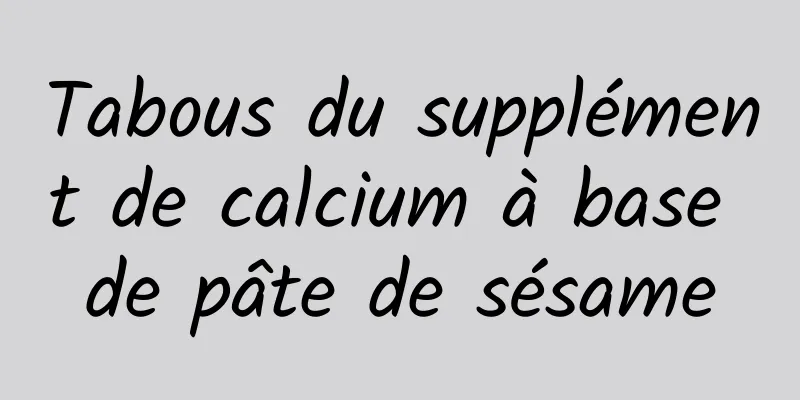 Tabous du supplément de calcium à base de pâte de sésame