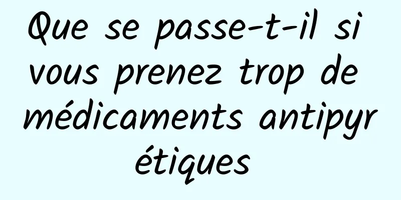 Que se passe-t-il si vous prenez trop de médicaments antipyrétiques 