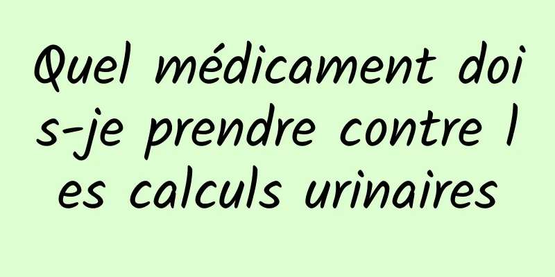 Quel médicament dois-je prendre contre les calculs urinaires