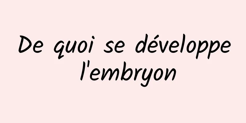 De quoi se développe l'embryon