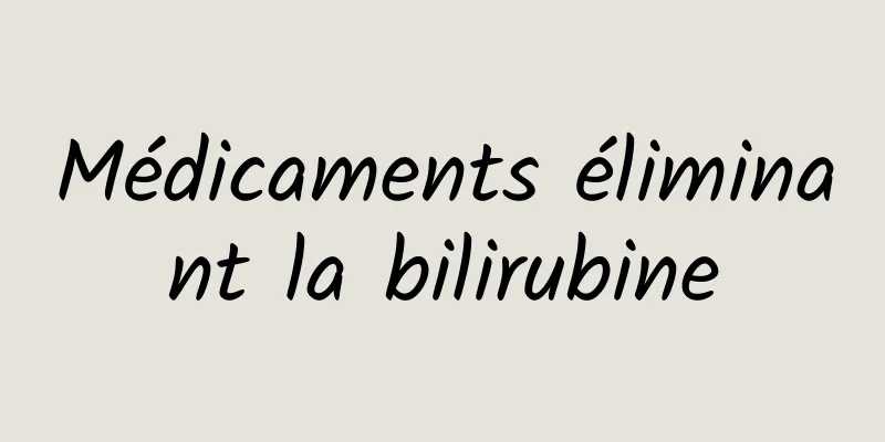 Médicaments éliminant la bilirubine
