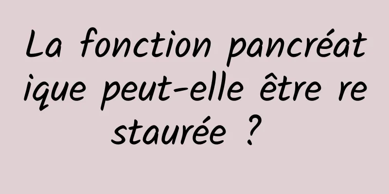 La fonction pancréatique peut-elle être restaurée ? 