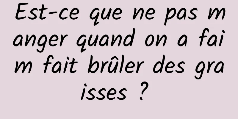 Est-ce que ne pas manger quand on a faim fait brûler des graisses ? 