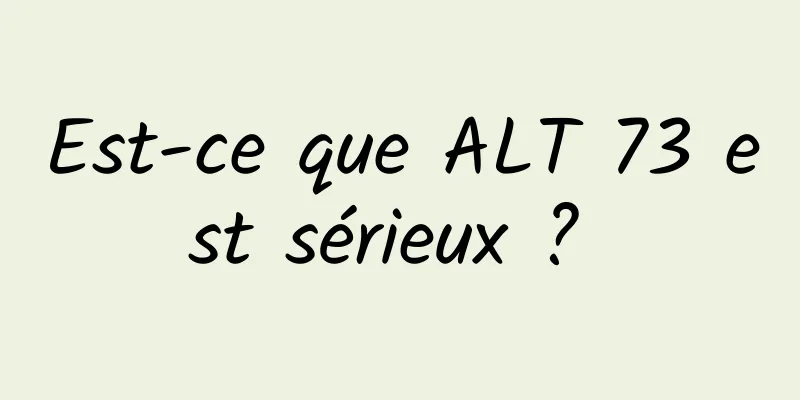 Est-ce que ALT 73 est sérieux ? 