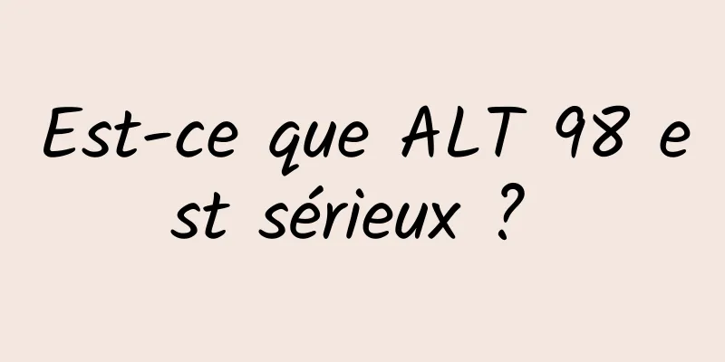 Est-ce que ALT 98 est sérieux ? 