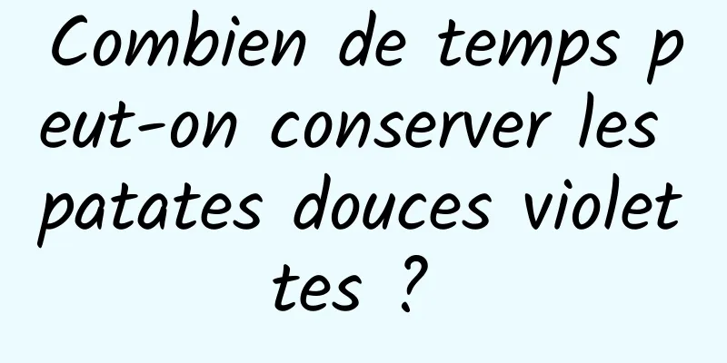 Combien de temps peut-on conserver les patates douces violettes ? 