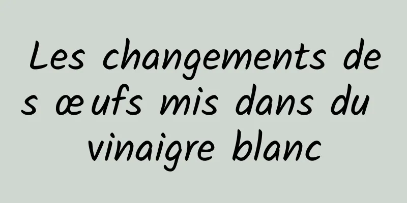 Les changements des œufs mis dans du vinaigre blanc