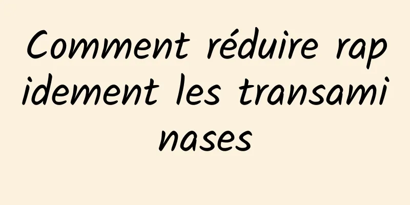 Comment réduire rapidement les transaminases
