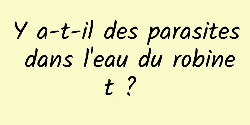 Y a-t-il des parasites dans l'eau du robinet ? 
