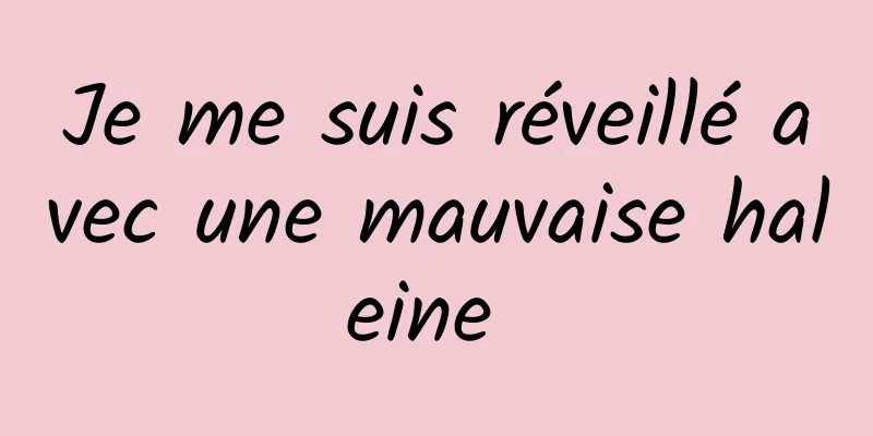 Je me suis réveillé avec une mauvaise haleine 