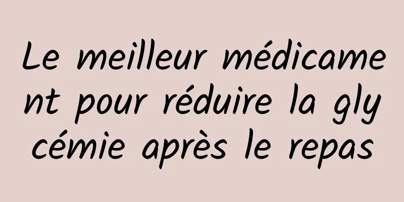 Le meilleur médicament pour réduire la glycémie après le repas