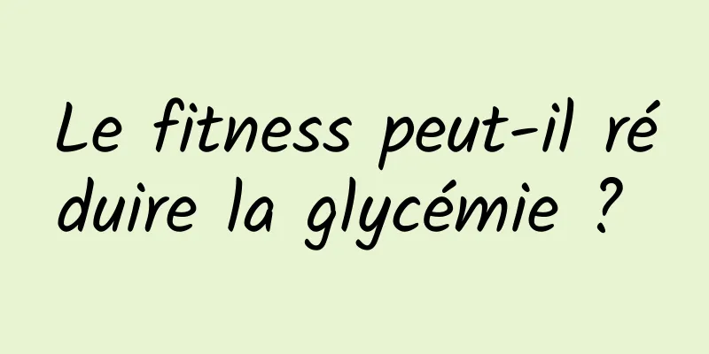 Le fitness peut-il réduire la glycémie ? 