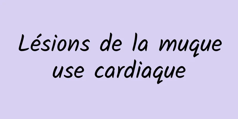 Lésions de la muqueuse cardiaque