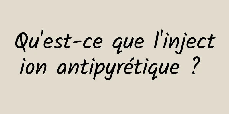 Qu'est-ce que l'injection antipyrétique ? 