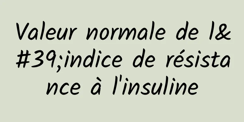 Valeur normale de l'indice de résistance à l'insuline