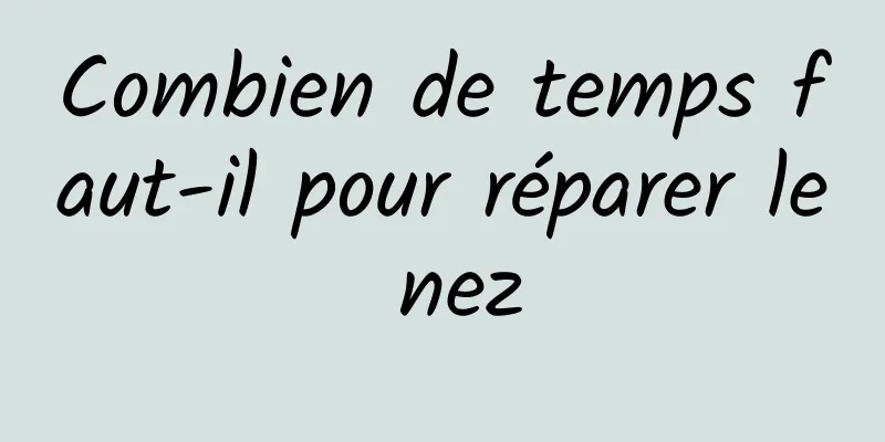 Combien de temps faut-il pour réparer le nez