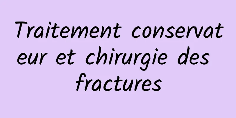 Traitement conservateur et chirurgie des fractures