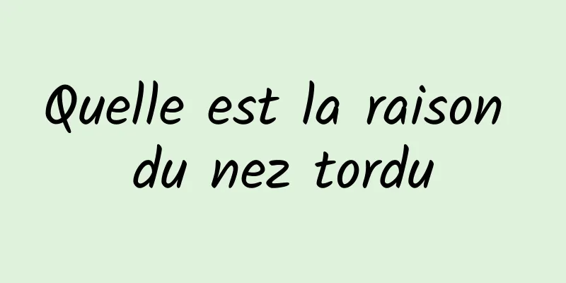 Quelle est la raison du nez tordu