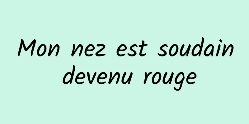 Mon nez est soudain devenu rouge
