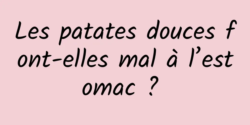 Les patates douces font-elles mal à l’estomac ? 