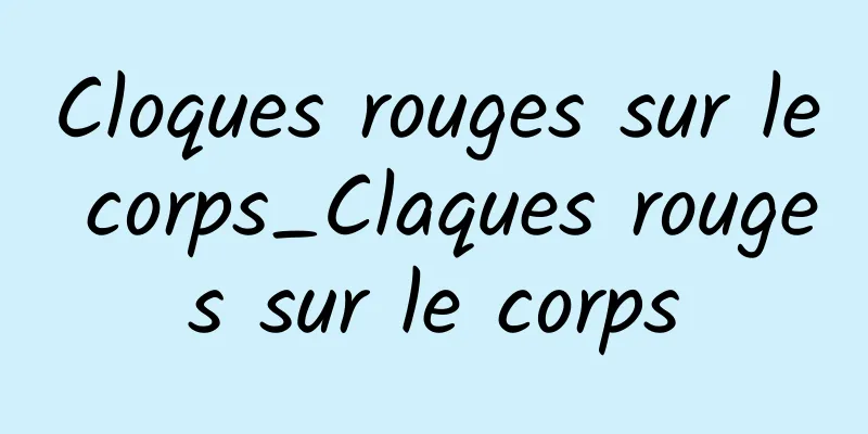 Cloques rouges sur le corps_Claques rouges sur le corps