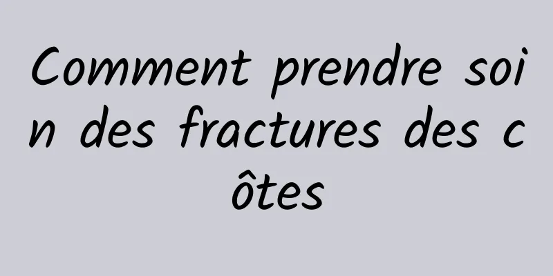 Comment prendre soin des fractures des côtes