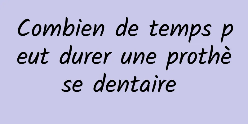 Combien de temps peut durer une prothèse dentaire 