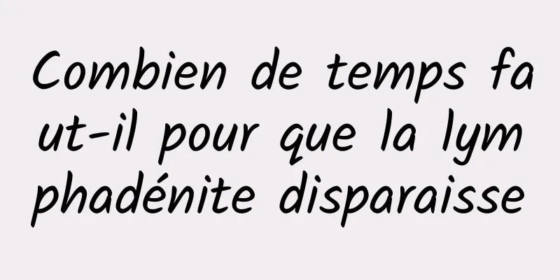 Combien de temps faut-il pour que la lymphadénite disparaisse