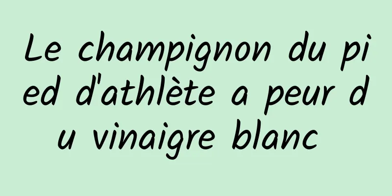 Le champignon du pied d'athlète a peur du vinaigre blanc 