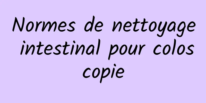 Normes de nettoyage intestinal pour coloscopie