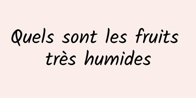 Quels sont les fruits très humides