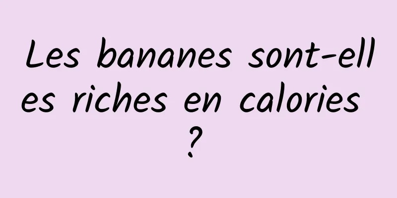 Les bananes sont-elles riches en calories ? 