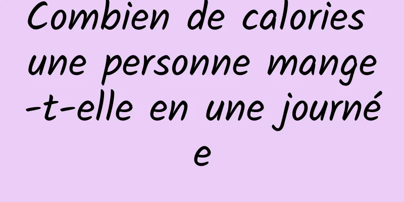 Combien de calories une personne mange-t-elle en une journée