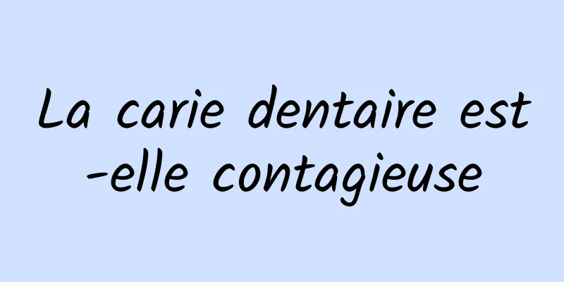 La carie dentaire est-elle contagieuse