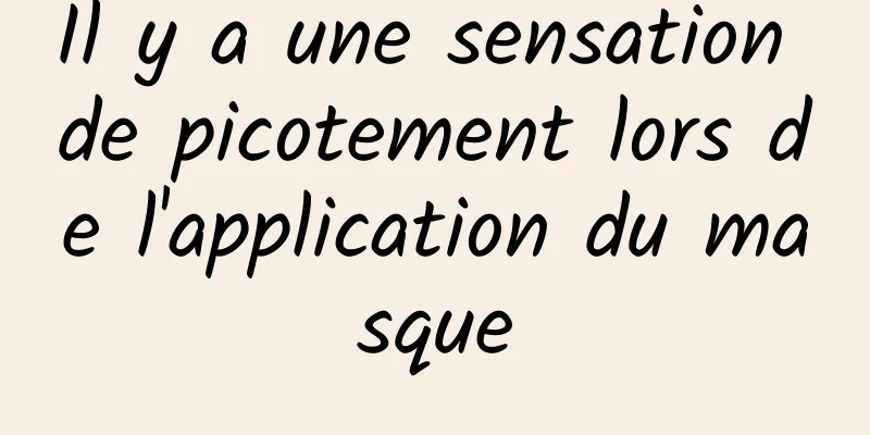 Il y a une sensation de picotement lors de l'application du masque