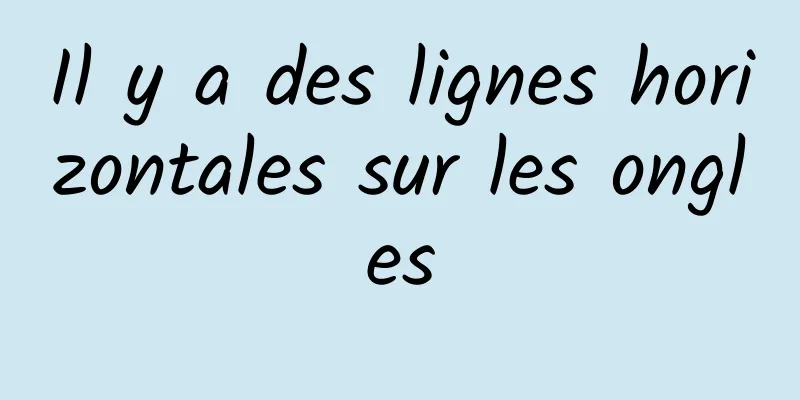 Il y a des lignes horizontales sur les ongles