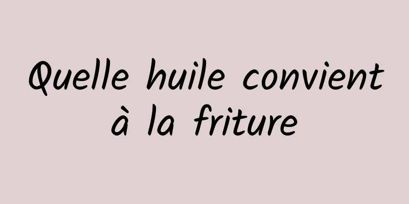 Quelle huile convient à la friture 