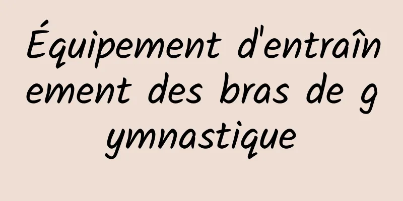 Équipement d'entraînement des bras de gymnastique