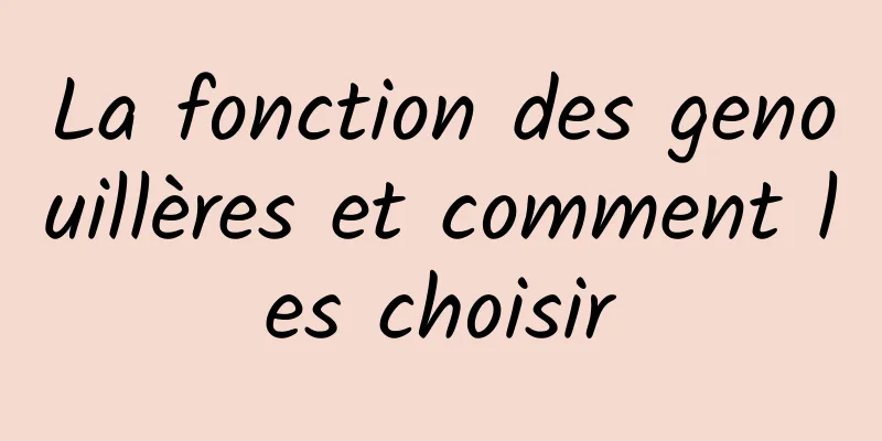 La fonction des genouillères et comment les choisir