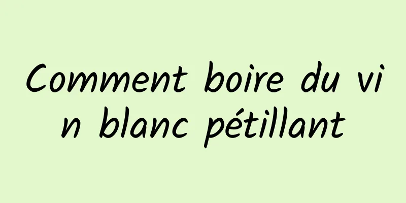 Comment boire du vin blanc pétillant
