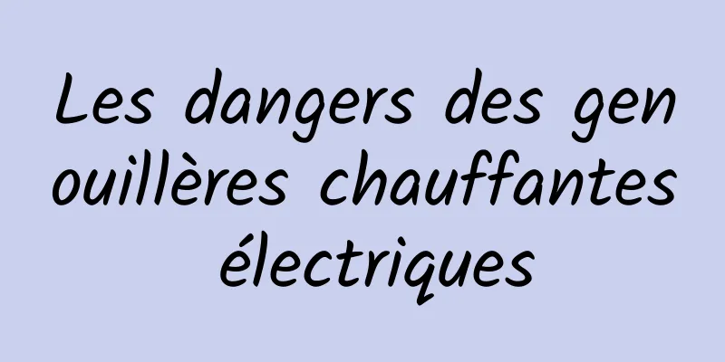 Les dangers des genouillères chauffantes électriques