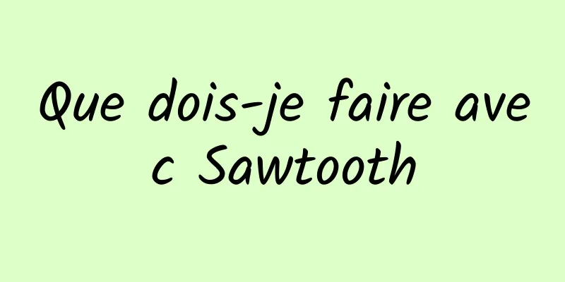 Que dois-je faire avec Sawtooth