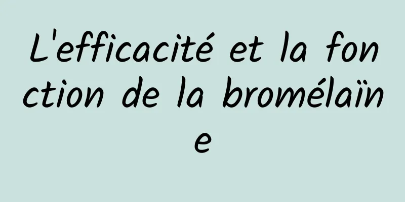 L'efficacité et la fonction de la bromélaïne